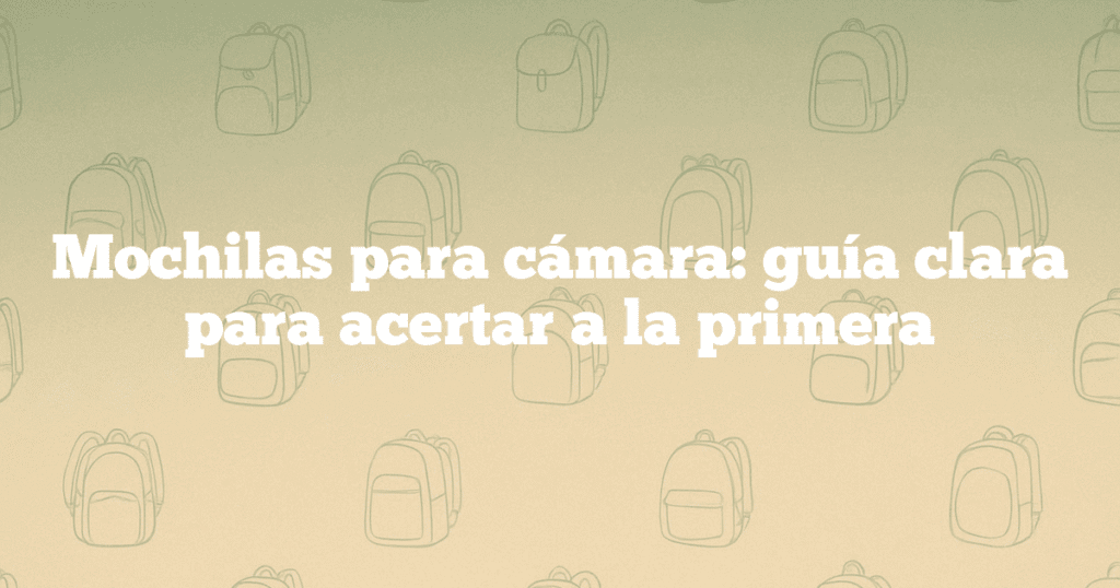 Mochilas para cámara guía clara para acertar a la primera Mochilas para cámara: guía clara para acertar a la primera