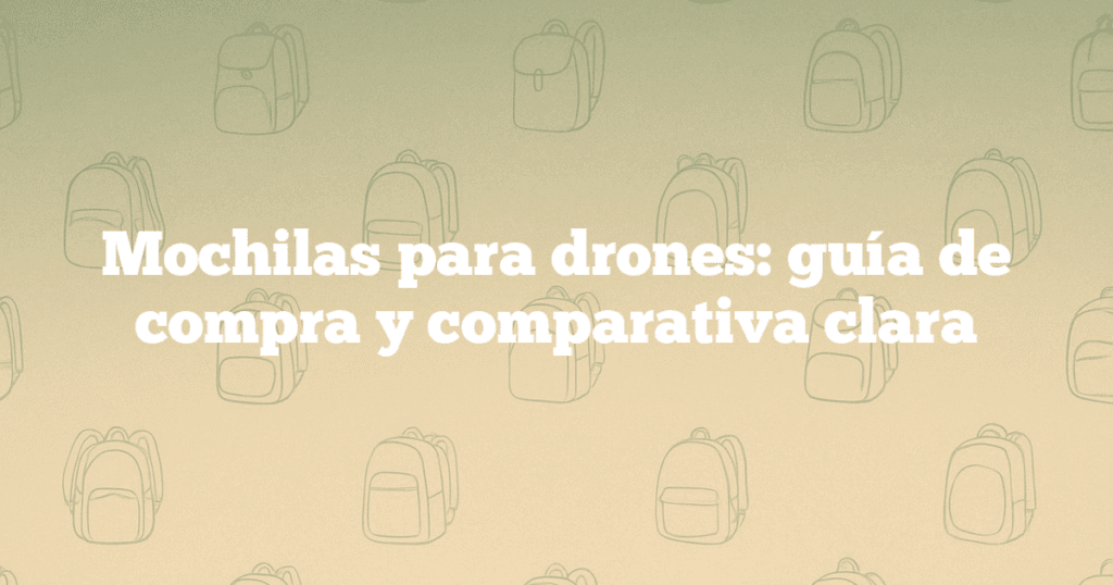 Mochilas para drones guía de compra y comparativa clara Mochilas para drones: guía de compra y comparativa clara