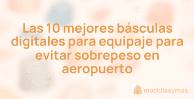 Las 10 mejores básculas digitales para equipaje para evitar sobrepeso en aeropuerto