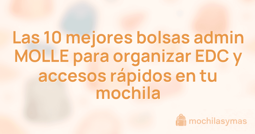 Las 10 mejores bolsas admin MOLLE para organizar EDC y accesos rápidos en tu mochila