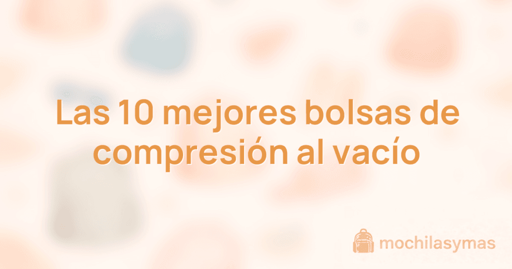 Las 10 mejores bolsas de compresión al vacío Las 10 mejores bolsas de compresión al vacío