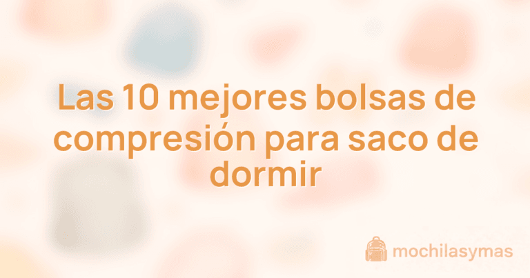 Las 10 mejores bolsas de compresión para saco de dormir