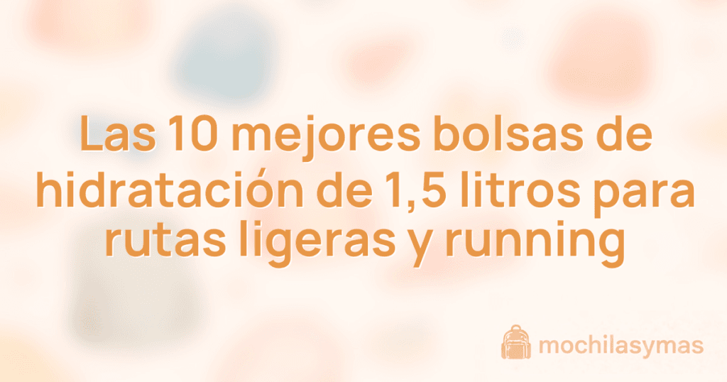 Las 10 mejores bolsas de hidratación de 1,5 litros para rutas ligeras y running