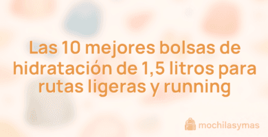 Las 10 mejores bolsas de hidratación de 1,5 litros para rutas ligeras y running