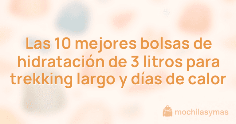 Las 10 mejores bolsas de hidratación de 3 litros para trekking largo y días de calor