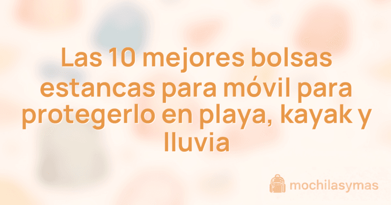 Las 10 mejores bolsas estancas para móvil para protegerlo en playa, kayak y lluvia Las 10 mejores bolsas estancas para móvil para protegerlo en playa, kayak y lluvia