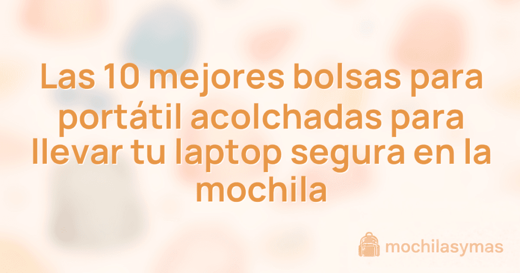 Las 10 mejores bolsas para portátil acolchadas para llevar tu laptop segura en la mochila Las 10 mejores bolsas para portátil acolchadas para llevar tu laptop segura en la mochila