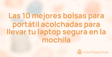 Las 10 mejores bolsas para portátil acolchadas para llevar tu laptop segura en la mochila