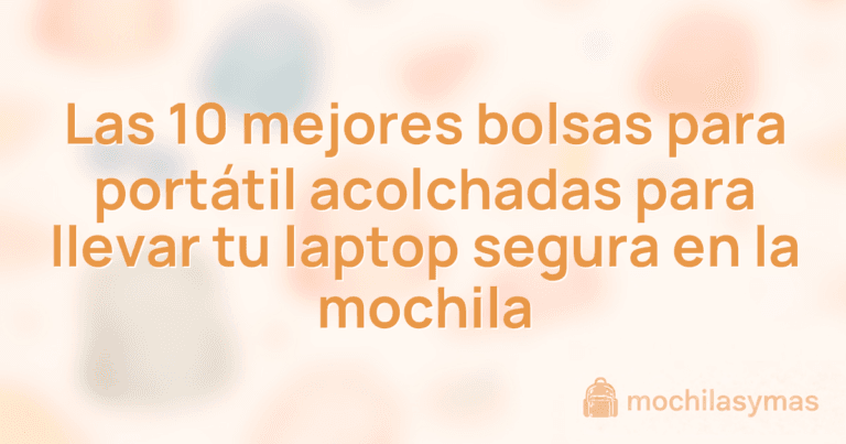 Las 10 mejores bolsas para portátil acolchadas para llevar tu laptop segura en la mochila Las 10 mejores bolsas para portátil acolchadas para llevar tu laptop segura en la mochila