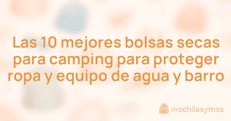 Las 10 mejores bolsas secas para camping para proteger ropa y equipo de agua y barro