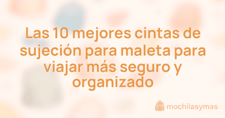 Las 10 mejores cintas de sujeción para maleta para viajar más seguro y organizado Las 10 mejores cintas de sujeción para maleta para viajar más seguro y organizado