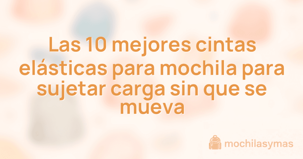 Las 10 mejores cintas elásticas para mochila para sujetar carga sin que se mueva Las 10 mejores cintas elásticas para mochila para sujetar carga sin que se mueva