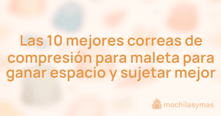 Las 10 mejores correas de compresión para maleta para ganar espacio y sujetar mejor