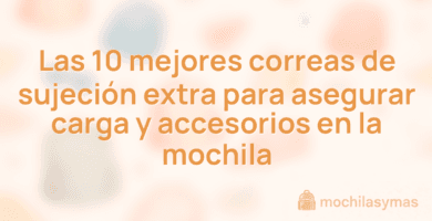 Las 10 mejores correas de sujeción extra para asegurar carga y accesorios en la mochila
