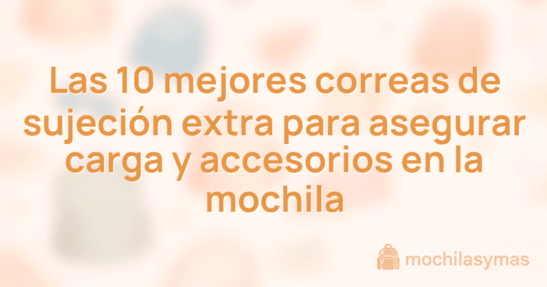 Las 10 mejores correas de sujeción extra para asegurar carga y accesorios en la mochila