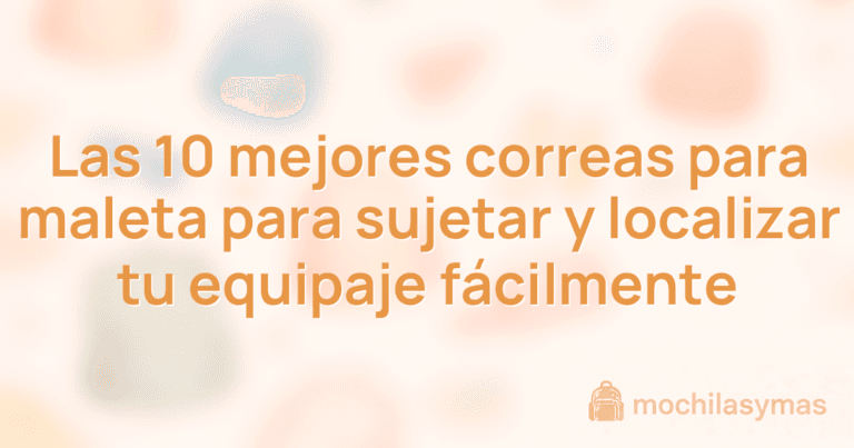 Las 10 mejores correas para maleta para sujetar y localizar tu equipaje fácilmente