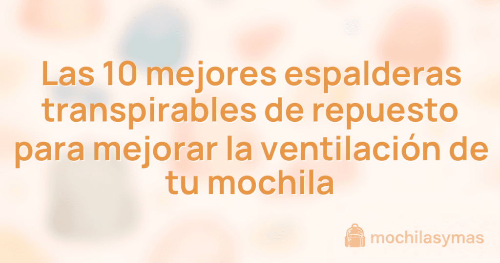 Las 10 mejores espalderas transpirables de repuesto para mejorar la ventilación de tu mochila