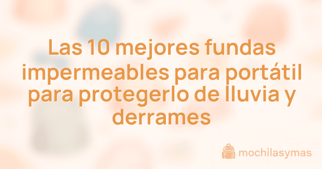 Las 10 mejores fundas impermeables para portátil para protegerlo de lluvia y derrames