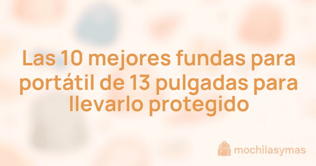 Las 10 mejores fundas para portátil de 13 pulgadas para llevarlo protegido Las 10 mejores fundas para portátil de 13 pulgadas para llevarlo protegido