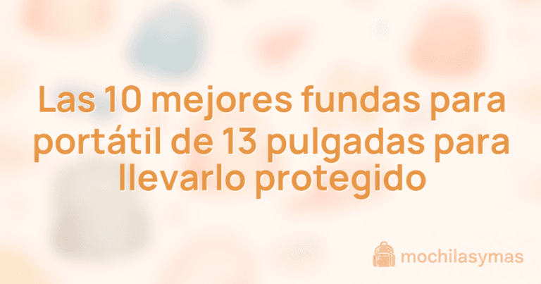 Las 10 mejores fundas para portátil de 13 pulgadas para llevarlo protegido Las 10 mejores fundas para portátil de 13 pulgadas para llevarlo protegido