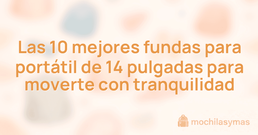 Las 10 mejores fundas para portátil de 14 pulgadas para moverte con tranquilidad Las 10 mejores fundas para portátil de 14 pulgadas para moverte con tranquilidad