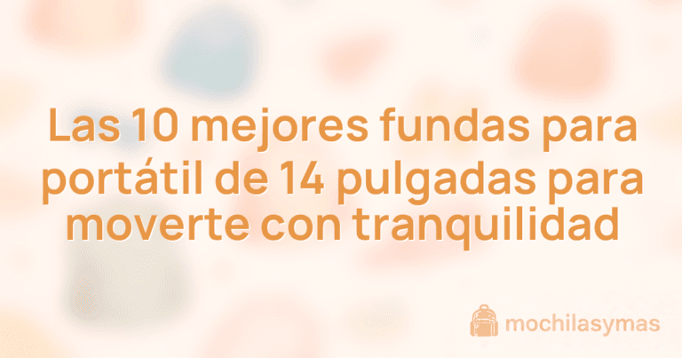 Las 10 mejores fundas para portátil de 14 pulgadas para moverte con tranquilidad Las 10 mejores fundas para portátil de 14 pulgadas para moverte con tranquilidad