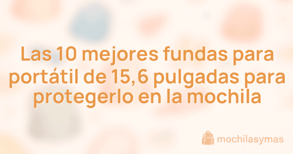 Las 10 mejores fundas para portátil de 15,6 pulgadas para protegerlo en la mochila Las 10 mejores fundas para portátil de 15,6 pulgadas para protegerlo en la mochila