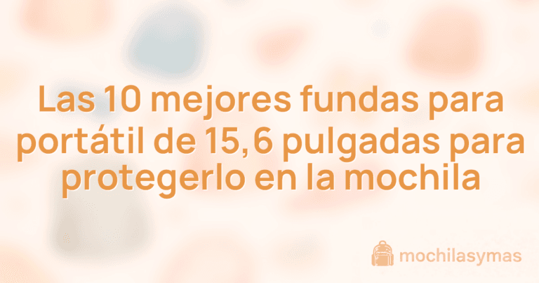 Las 10 mejores fundas para portátil de 15,6 pulgadas para protegerlo en la mochila