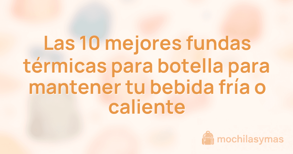 Las 10 mejores fundas térmicas para botella para mantener tu bebida fría o caliente Las 10 mejores fundas térmicas para botella para mantener tu bebida fría o caliente
