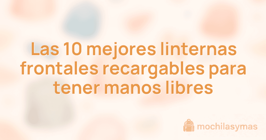 Las 10 mejores linternas frontales recargables para tener manos libres Las 10 mejores linternas frontales recargables para tener manos libres