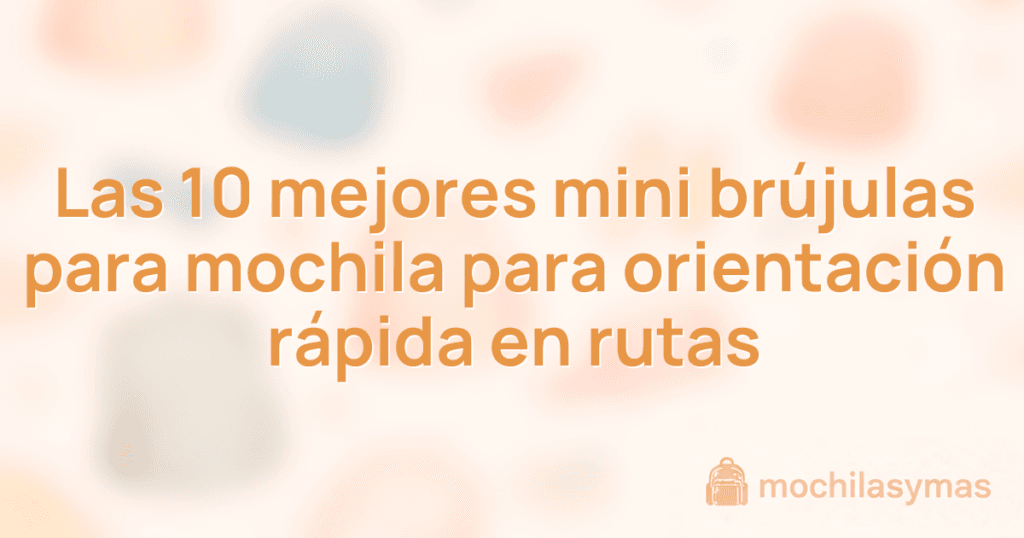 Las 10 mejores mini brújulas para mochila para orientación rápida en rutas Las 10 mejores mini brújulas para mochila para orientación rápida en rutas