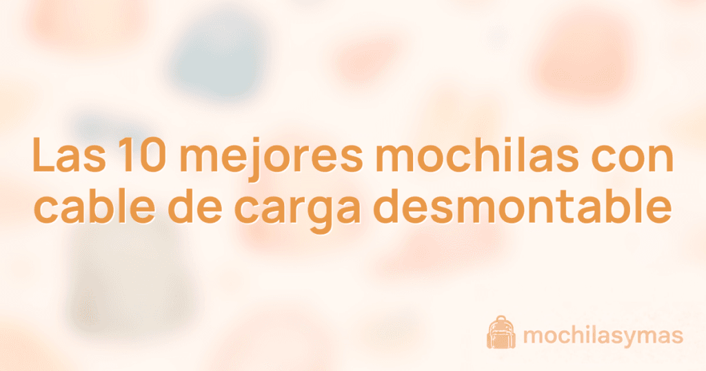 Las 10 mejores mochilas con cable de carga desmontable