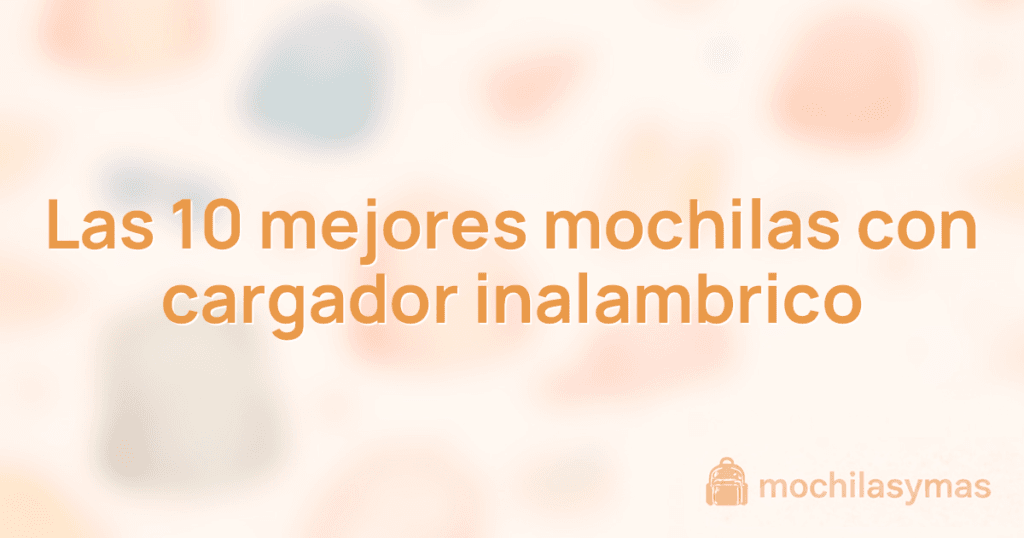 Las 10 mejores mochilas con cargador inalambrico