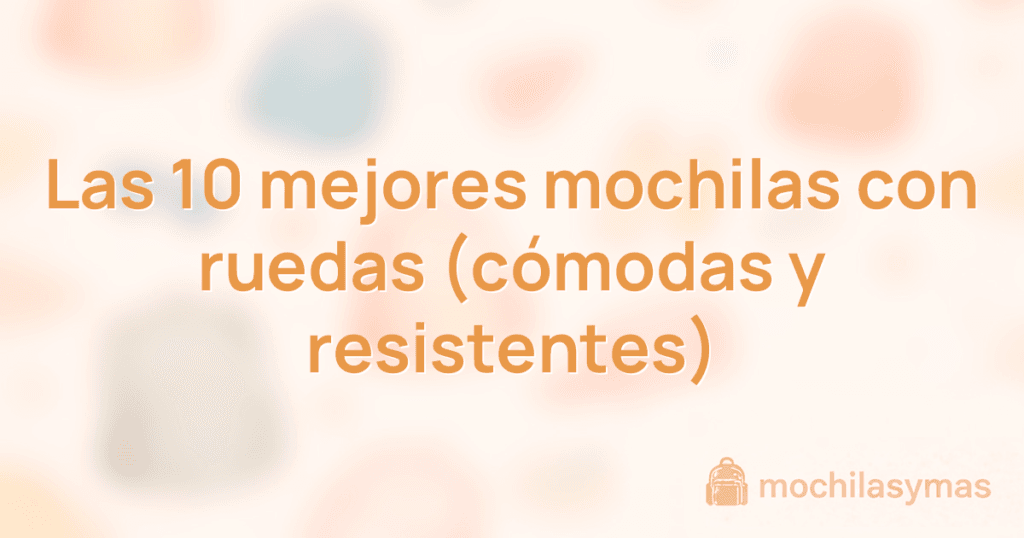 Las 10 mejores mochilas con ruedas (cómodas y resistentes) Las 10 mejores mochilas con ruedas (cómodas y resistentes)