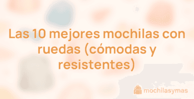 Las 10 mejores mochilas con ruedas (cómodas y resistentes)