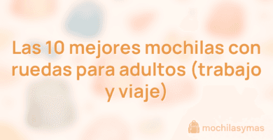 Las 10 mejores mochilas con ruedas para adultos (trabajo y viaje)