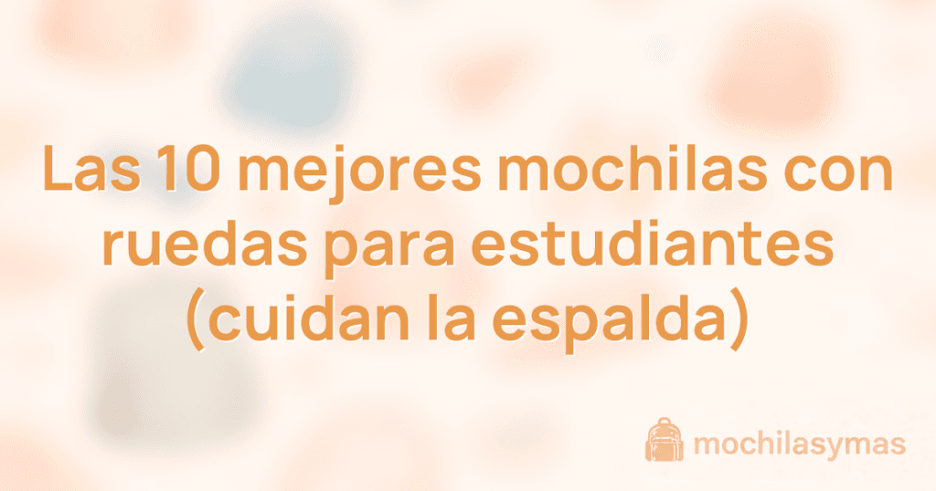 Las 10 mejores mochilas con ruedas para estudiantes (cuidan la espalda) Las 10 mejores mochilas con ruedas para estudiantes (cuidan la espalda)
