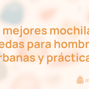 Las 10 mejores mochilas con ruedas para hombres (urbanas y prácticas)