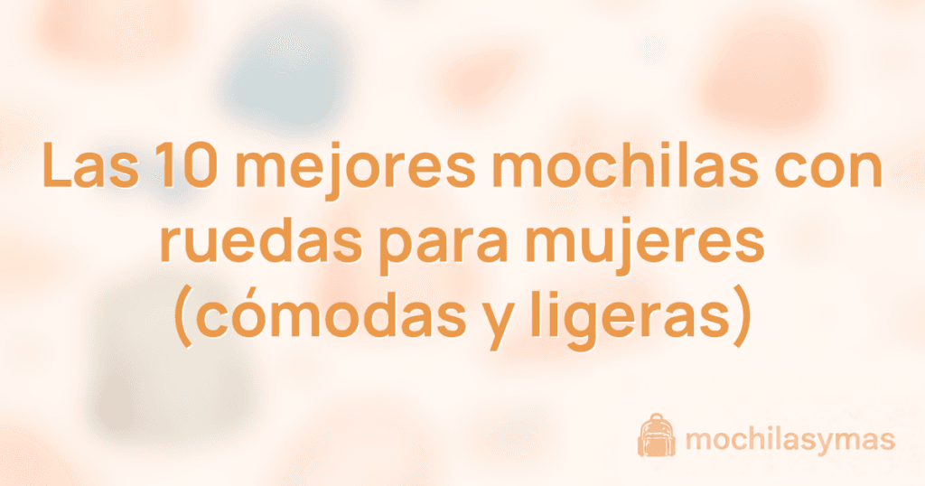 Las 10 mejores mochilas con ruedas para mujeres (cómodas y ligeras) Las 10 mejores mochilas con ruedas para mujeres (cómodas y ligeras)