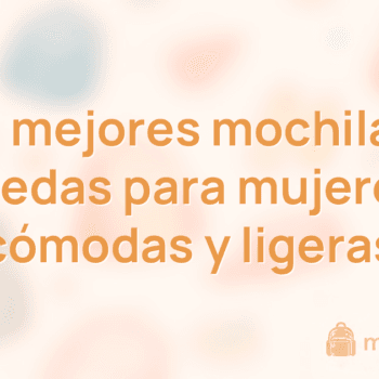 Las 10 mejores mochilas con ruedas para mujeres (cómodas y ligeras)