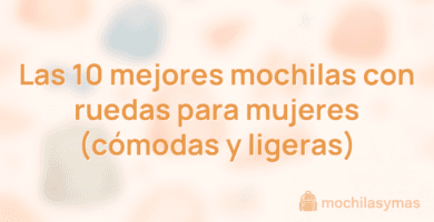 Las 10 mejores mochilas con ruedas para mujeres (cómodas y ligeras)