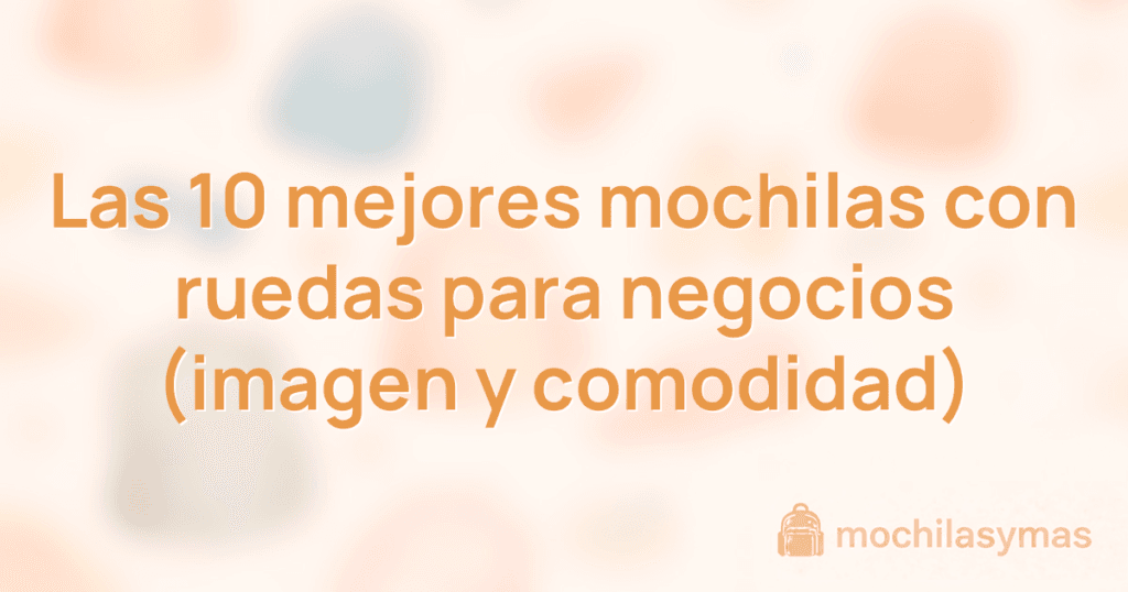 Las 10 mejores mochilas con ruedas para negocios (imagen y comodidad)