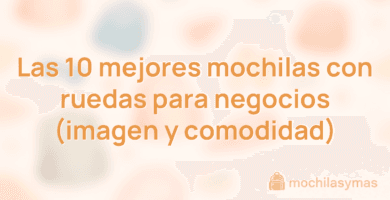 Las 10 mejores mochilas con ruedas para negocios (imagen y comodidad)