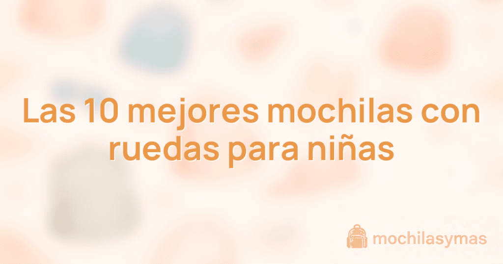 Las 10 mejores mochilas con ruedas para niñas