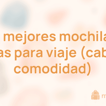 Las 10 mejores mochilas con ruedas para viaje (cabina y comodidad)