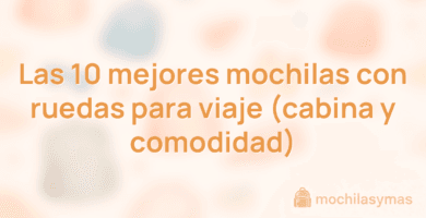 Las 10 mejores mochilas con ruedas para viaje (cabina y comodidad)