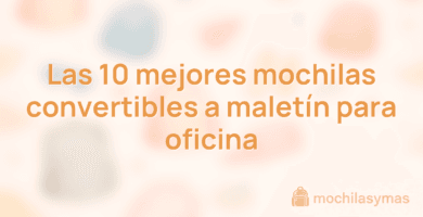 Las 10 mejores mochilas convertibles a maletín para oficina Las 10 mejores mochilas convertibles a maletín para oficina