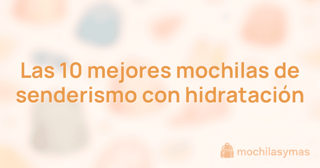 Las 10 mejores mochilas de senderismo con hidratación