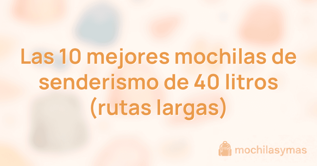 Las 10 mejores mochilas de senderismo de 40 litros (rutas largas) Las 10 mejores mochilas de senderismo de 40 litros (rutas largas)