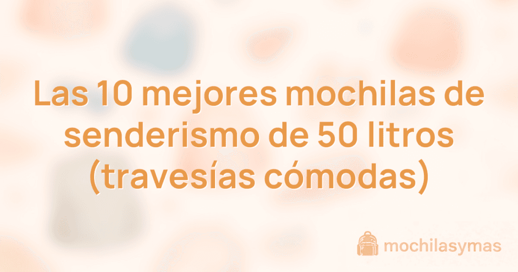 Las 10 mejores mochilas de senderismo de 50 litros (travesías cómodas)